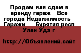 Продам или сдам в аренду гараж - Все города Недвижимость » Гаражи   . Бурятия респ.,Улан-Удэ г.